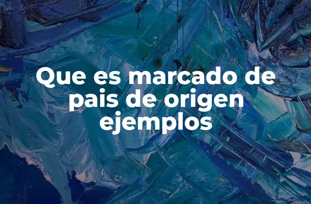 Que es Marcado de Pais de Origen Ejemplos