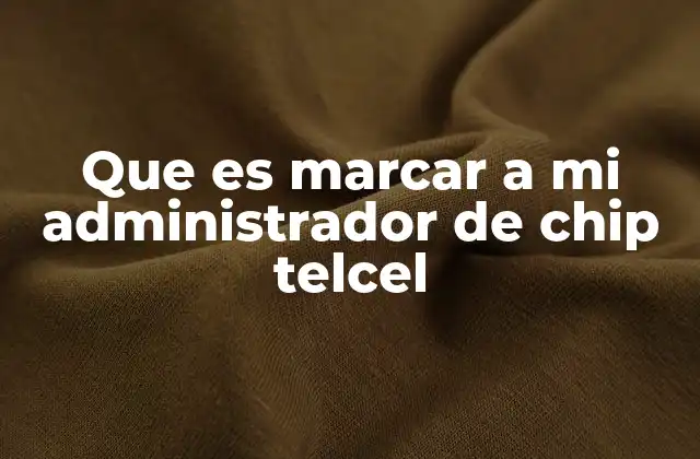 Que es Marcar a Mi Administrador de Chip Telcel