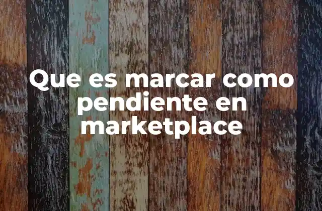 Que es Marcar como Pendiente en Marketplace