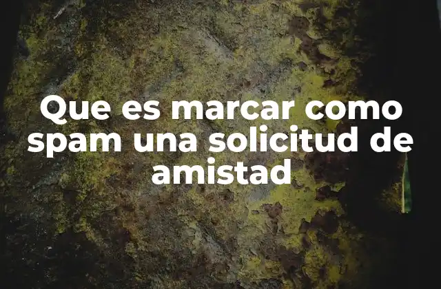Que es Marcar como Spam una Solicitud de Amistad