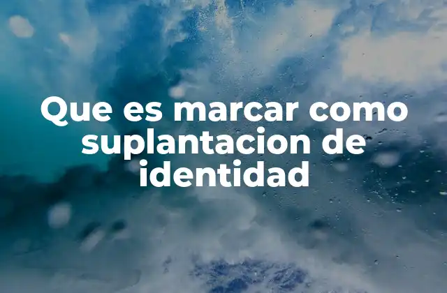 Que es Marcar como Suplantacion de Identidad