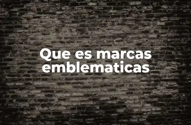 Que es Marcas Emblematicas