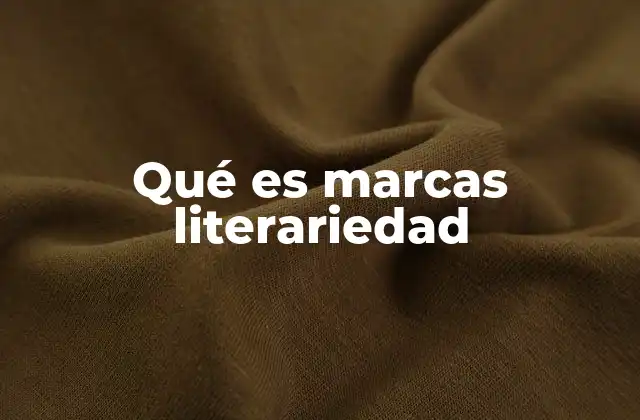 Qué es Marcas Literariedad 2 Cómo se manifiestan las marcas en la literatura