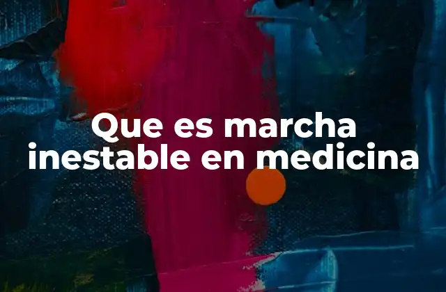 Que es Marcha Inestable en Medicina