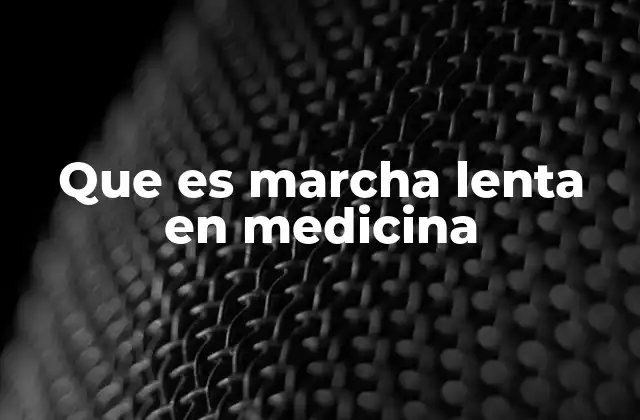 Que es Marcha Lenta en Medicina
