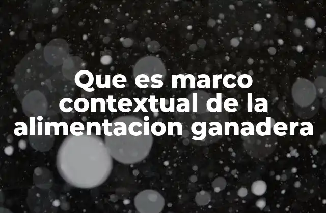Que es Marco Contextual de la Alimentacion Ganadera