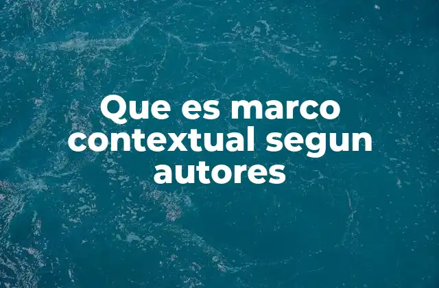 Que es Marco Contextual Segun Autores