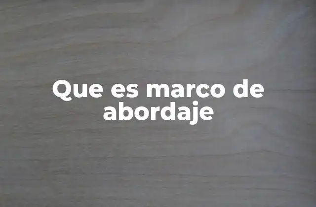 Que es Marco de Abordaje