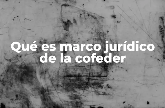 Qué es Marco Jurídico de la Cofeder