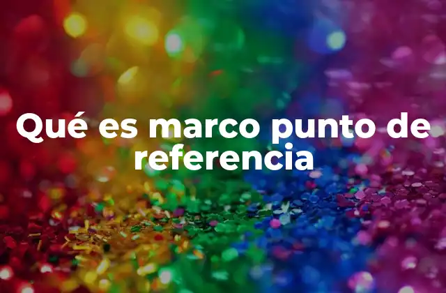 Qué es Marco Punto de Referencia