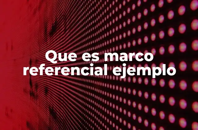 La importancia del marco referencial en la investigación