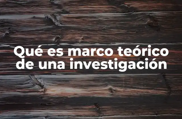 Qué es Marco Teórico de una Investigación 2 La importancia del marco teórico en el diseño de una investigación