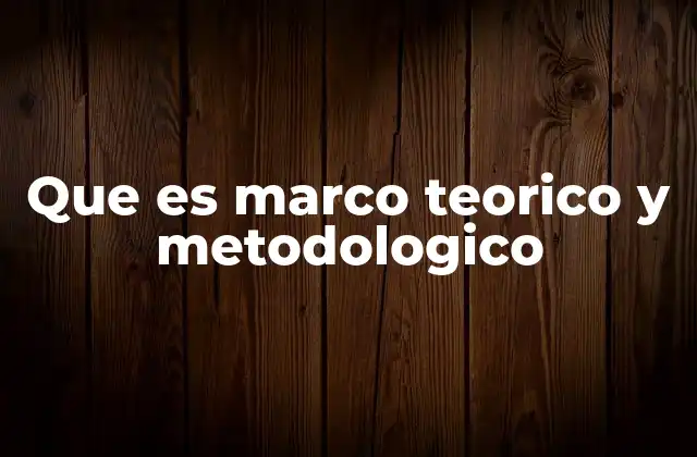 Que es Marco Teorico y Metodologico