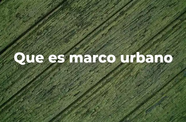 Que es Marco Urbano