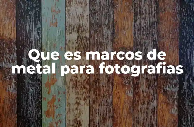 Que es Marcos de Metal para Fotografias