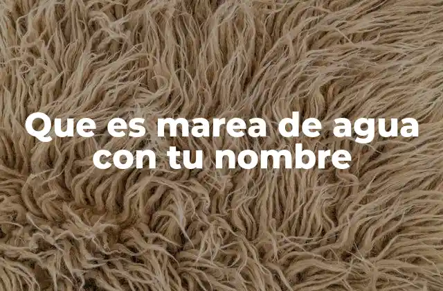 Que es Marea de Agua con Tu Nombre