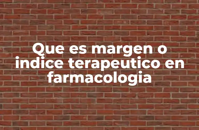 Que es Margen o Indice Terapeutico en Farmacologia
