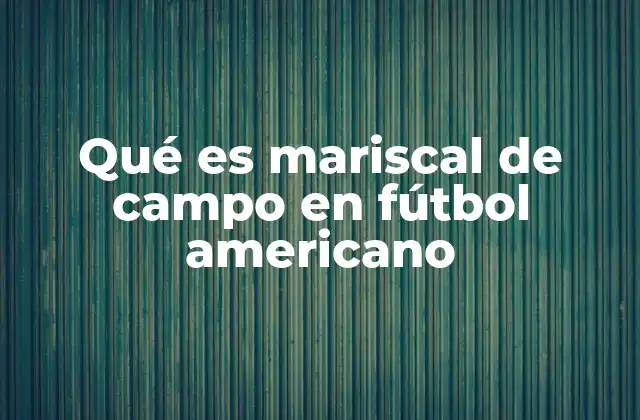 El rol del mariscal de campo en el esquema ofensivo