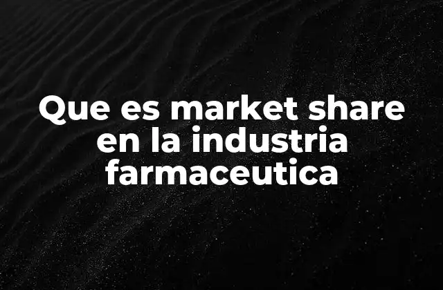 Que es Market Share en la Industria Farmaceutica
