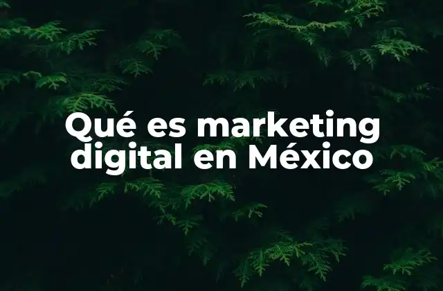 La importancia del marketing digital en el entorno empresarial mexicano