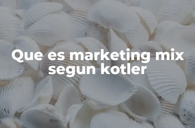 Que es Marketing Mix Segun Kotler