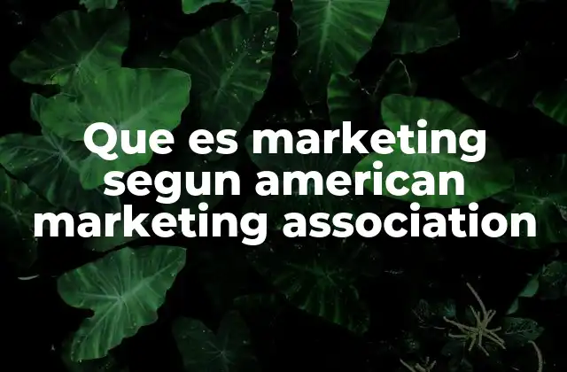 Que es Marketing Segun American Marketing Association