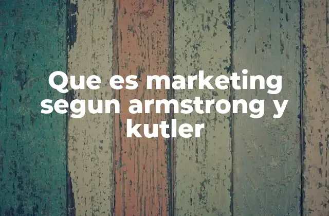 El enfoque del marketing basado en el cliente según Armstrong y Kutler