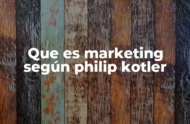 Que es Marketing según Philip Kotler