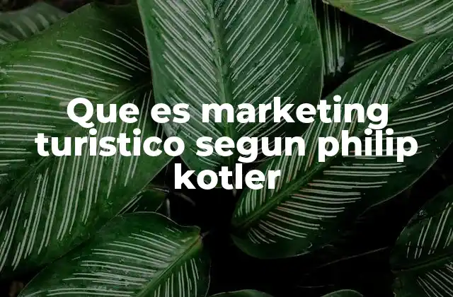 Que es Marketing Turistico Segun Philip Kotler