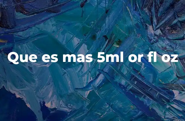Que es mas 5ml Or Fl Oz