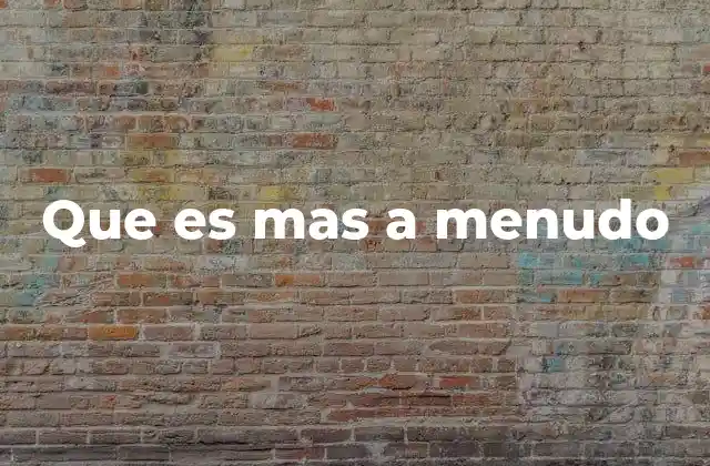 Que es mas a Menudo