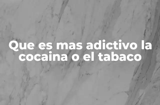 Que es mas Adictivo la Cocaina o el Tabaco