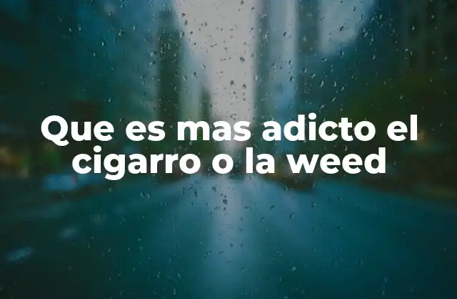 Que es mas Adicto el Cigarro o la Weed