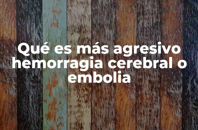 Qué es Más Agresivo Hemorragia Cerebral o Embolia