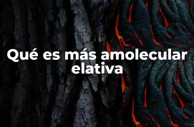 Qué es Más Amolecular Elativa