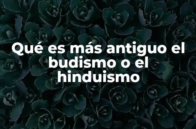 Qué es Más Antiguo el Budismo o el Hinduismo