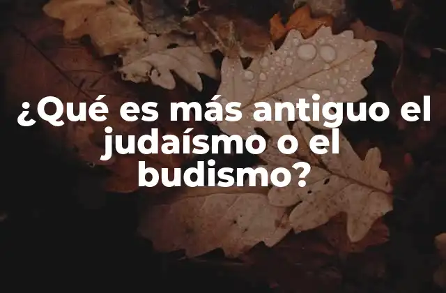 ¿qué es Más Antiguo el Judaísmo o el Budismo? 2 Orígenes y evolución de dos tradiciones espirituales