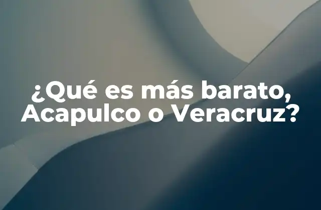 ¿qué es Más Barato, Acapulco o Veracruz?
