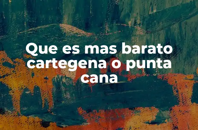 Que es mas Barato Cartegena o Punta Cana 2 Comparativa económica entre Cartagena y Punta Cana sin mencionar precios directamente