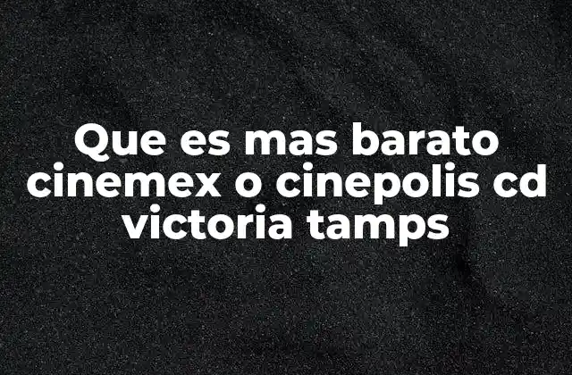 Que es mas Barato Cinemex o Cinepolis Cd Victoria Tamps