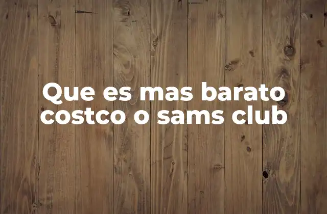 Que es mas Barato Costco o Sams Club