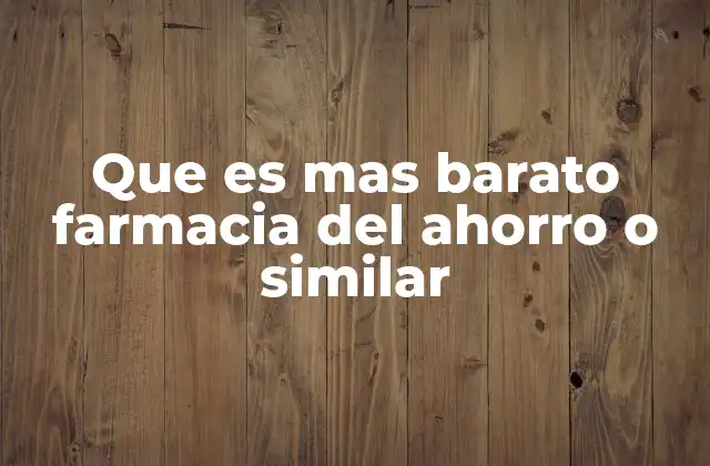 Que es mas Barato Farmacia Del Ahorro o Similar