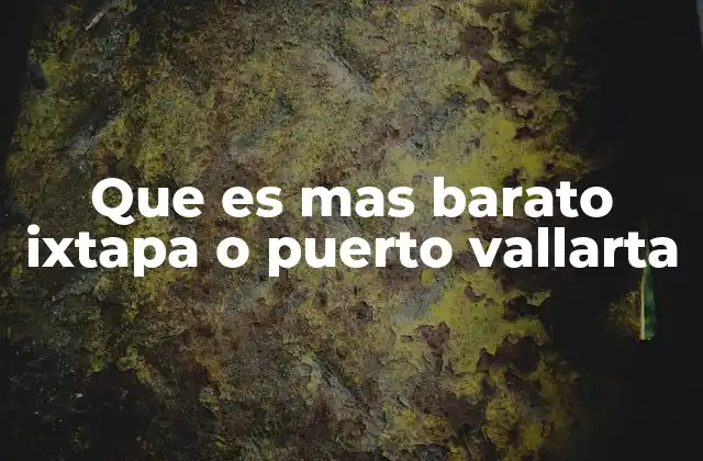 Que es mas Barato Ixtapa o Puerto Vallarta