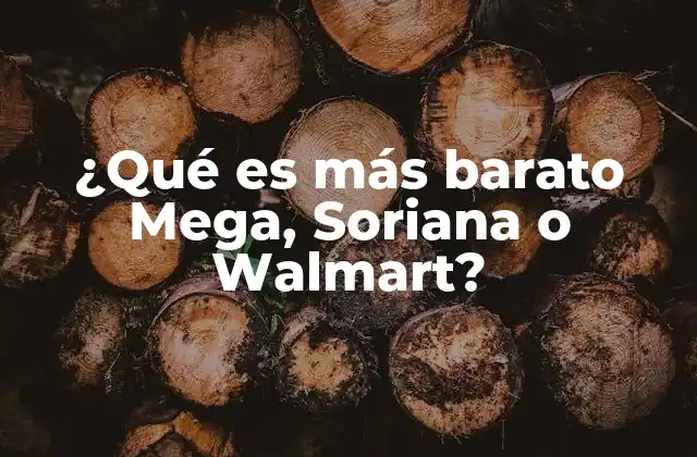 ¿qué es Más Barato Mega, Soriana o Walmart?