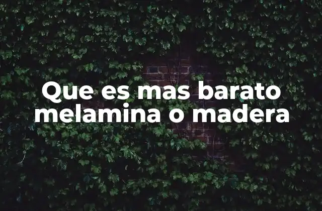 Que es mas Barato Melamina o Madera 2 Comparando costos entre materiales de uso cotidiano