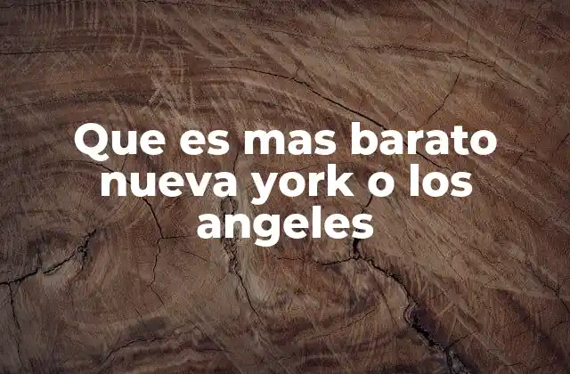 Que es mas Barato Nueva York o los Angeles