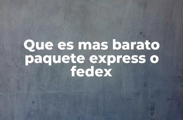 Que es mas Barato Paquete Express o Fedex