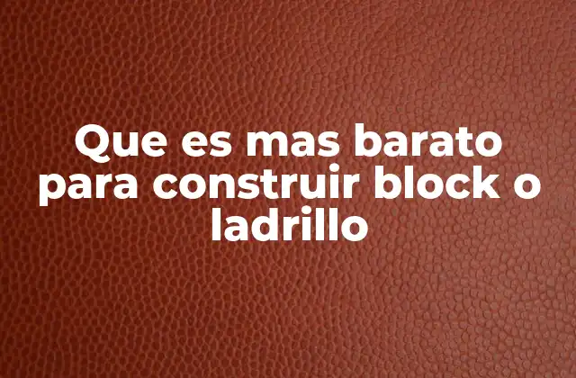 Que es mas Barato para Construir Block o Ladrillo