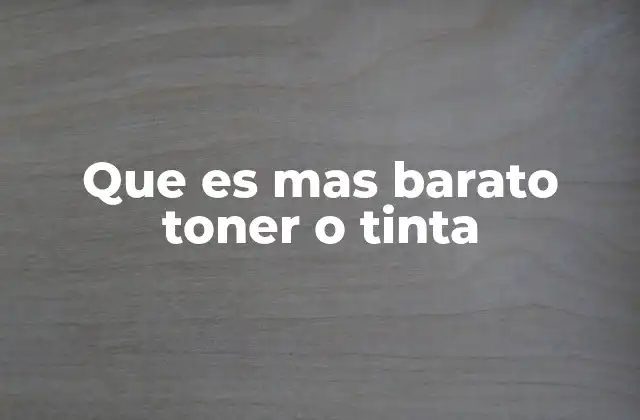 Que es mas Barato Toner o Tinta