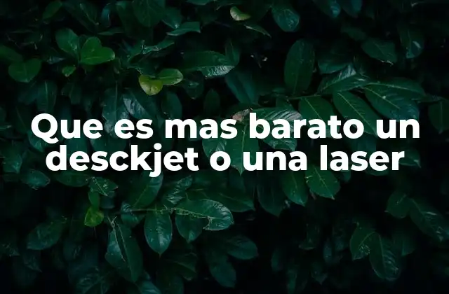 Que es mas Barato un Desckjet o una Laser